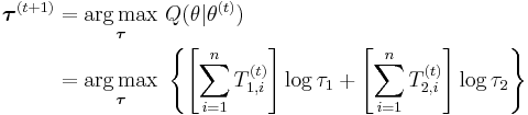 \begin{align}\boldsymbol{\tau}^{(t%2B1)}
&= \underset{\boldsymbol{\tau}} {\operatorname{arg\,max}}\  Q(\theta | \theta^{(t)} ) \\
&= \underset{\boldsymbol{\tau}} {\operatorname{arg\,max}} \ \left\{ \left[  \sum_{i=1}^n T_{1,i}^{(t)} \right] \log \tau_1 %2B \left[  \sum_{i=1}^n T_{2,i}^{(t)} \right] \log \tau_2  \right\}
\end{align}