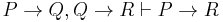  P \rightarrow Q, Q \rightarrow R \vdash P \rightarrow R 