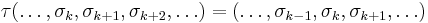 \tau(\ldots,\sigma_{k},\sigma_{k%2B1},\sigma_{k%2B2},\ldots) = 
(\ldots,\sigma_{k-1},\sigma_{k},\sigma_{k%2B1},\ldots)