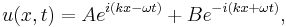  u(x,t)= A e^{i(kx-\omega t)} %2B B e^{-i(kx%2B\omega t)},\,