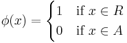 \phi(x) = 
\begin{cases} 
1 & \text{if } x \in R \\
0 & \text{if } x \in A
\end{cases}