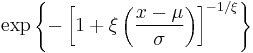 \exp\left\{-\left[1%2B\xi\left(\frac{x-\mu}{\sigma}\right)\right]^{-1/\xi}\right\}