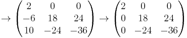 
\to
\begin{pmatrix}
2 & 0 & 0 \\
-6 & 18 & 24 \\
10 & -24& -36
\end{pmatrix}
\to
\begin{pmatrix}
2 & 0 & 0 \\
0 & 18 & 24 \\
0 & -24& -36
\end{pmatrix}
