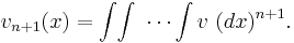 v_{n%2B1}(x)=\int\! \int\ \cdots \int v \ (dx)^{n%2B1}.\!