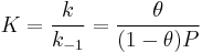 K=\frac{k}{k_{-1}}=\frac{\theta}{(1-\theta)P}