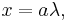 x = a\lambda,