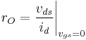  r_O = \frac{v_{ds}}{i_{d}}\Bigg |_{v_{gs}=0}