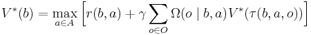 
V^*(b) = \max_{a\in A}\Bigl[ r(b,a) %2B \gamma\sum_{o\in O} \Omega(o\mid b,a) V^*(\tau(b,a,o)) \Bigr]
