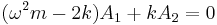 
(\omega^2 m - 2 k) A_1 %2B k A_2 = 0 \,\!
