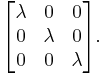 \begin{bmatrix}
\lambda & 0 & 0\\
0 & \lambda & 0\\
0 & 0 & \lambda\end{bmatrix}.