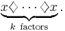 \displaystyle\underbrace{x\diamondsuit\cdots\diamondsuit x}_{k\ \mathrm{factors}}.\,