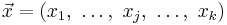 \vec{x} = (x_1,\ \ldots,\ x_j,\ \ldots,\ x_k)