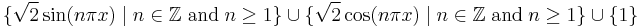 \{\sqrt{2}\sin(n\pi x) \; | \; n\in\mathbb{Z} \; \text{and} \; n\geq 1\} \cup \{\sqrt{2} \cos(n\pi x) \; | \; n\in\mathbb{Z} \; \text{and} \; n\geq 1\} \cup\{1\}