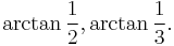 \arctan \frac12,\arctan \frac13.