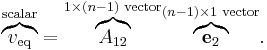 
\mathord{\overbrace{v_{\text{eq}}}^{\text{scalar}}} = \mathord{\overbrace{A_{12}}^{1 \times (n-1) \text{ vector}}} \mathord{\overbrace{\mathbf{e}_2}^{(n-1) \times 1 \text{ vector}}}.
