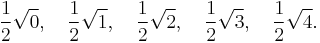 \frac{1}{2}\sqrt{0},\quad \frac{1}{2}\sqrt{1},\quad \frac{1}{2}\sqrt{2},\quad \frac{1}{2}\sqrt{3},\quad \frac{1}{2}\sqrt{4}.