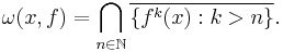 \omega(x,f) = \bigcap_{n\in \mathbb{N}} \overline{\{f^k(x): k>n\}}.