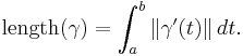 \text{length}(\gamma)=\int_a^b \| \gamma '(t) \| \, dt. 