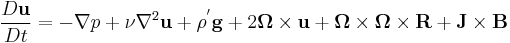  \frac{D\mathbf{u}}{Dt} = -\nabla p %2B \nu \nabla^2 \mathbf{u} %2B \rho^'\mathbf{g} %2B 2\mathbf{\Omega} \times \mathbf{u} %2B \mathbf{\Omega} \times \mathbf{\Omega} \times \mathbf{R} %2B \mathbf{J} \times \mathbf{B} 