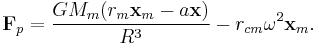 \mathbf{F}_p= \frac{G M_m (r_m\mathbf{x}_{m}-a\mathbf{x})}{R^3} -r_{cm}\omega^2\mathbf{x}_m. 