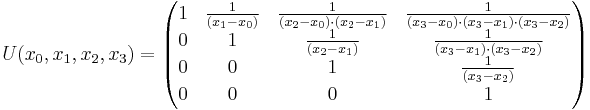  U(x_0,x_1,x_2,x_3) = \begin{pmatrix}
1 & \frac{1}{(x_1-x_0)} & \frac{1}{(x_2-x_0)\cdot(x_2-x_1)} & \frac{1}{(x_3-x_0)\cdot(x_3-x_1)\cdot(x_3-x_2)} \\
0 & 1 & \frac{1}{(x_2-x_1)} & \frac{1}{(x_3-x_1)\cdot(x_3-x_2)} \\
0 & 0 & 1 & \frac{1}{(x_3-x_2)} \\
0 & 0 & 0 & 1
\end{pmatrix} 