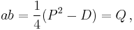 a b = \frac{1}{4}(P^2 - D) = Q\, ,