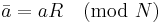 \bar a = aR \pmod {N}