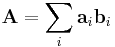  \mathbf{A}=\sum _i \mathbf{a}_i\mathbf{b}_i 