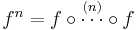 f^n=f\circ\stackrel{\left(n\right)}{\cdots}\circ f