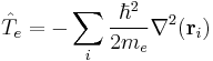 \hat{T}_e = - \sum_i \frac{\hbar^2}{2 m_e} \nabla^2(\mathbf{r}_i) 