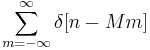 \sum_{m = -\infty}^{\infty} \delta[n - M m] \!