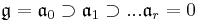 \mathfrak{g} = \mathfrak{a}_0 \supset \mathfrak{a}_1 \supset ... \mathfrak{a}_r = 0