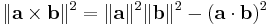  \|\mathbf{a} \times \mathbf{b}\|^2 = \|\mathbf{a}\|^2  \|\mathbf{b}\|^2  -  (\mathbf{a} \cdot \mathbf{b})^2\,