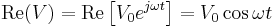  \mathrm{Re}(V) = \mathrm{Re}\left [ V_0 e^{j \omega t} \right ] = V_0 \cos \omega t