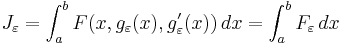  J_\varepsilon = \int_a^b F(x,g_\varepsilon(x), g_\varepsilon'(x) )\, dx = \int_a^b F_\varepsilon\, dx  \,\! 