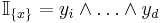 \mathbb{I}_{ \{ x \} } = y_i \wedge \ldots \wedge y_d 