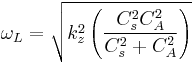 \omega_{L}=\sqrt{k^{2}_{z}\left ( \frac{C_{s}^{2}C_{A}^{2}}{C_{s}^{2}%2BC_{A}^{2}} \right )}