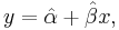  y = \hat\alpha %2B \hat\beta x, \,