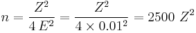 n = \frac {Z^2} {4 \, E^2} = \frac {Z^2} {4 \times 0.01^2} = 2500 \ Z^2