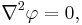 \nabla^2 \varphi = 0,