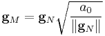 
\mathbf{g}_M = \mathbf{g}_N \sqrt{\frac{a_0}{\left\| \mathbf{g}_N \right \|}}
