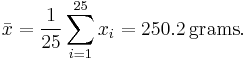 \bar x=\frac {1}{25} \sum_{i=1}^{25} x_i = 250.2\,\text{grams}.