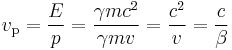 v_\mathrm{p} = \frac{E}{p} = \frac{\gamma m c^2}{\gamma m v} = \frac{c^2}{v} = \frac{c}{\beta}