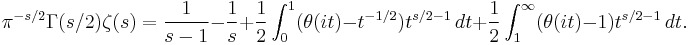 \pi^{-s/2}\Gamma(s/2)\zeta(s) = \frac{1}{s-1}-\frac{1}{s} %2B\frac{1}{2}\int_0^1 (\theta(it)-t^{-1/2})t^{s/2-1}\,dt
%2B\frac{1}{2}\int_1^\infty (\theta(it)-1)t^{s/2-1}\,dt.