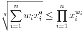 \sqrt[q]{\sum_{i=1}^nw_ix_i^q}\leq \prod_{i=1}^nx_i^{w_i} 