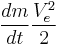 \frac {dm} {dt} \frac { V_e^2 } {2}