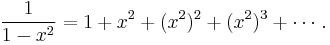 \frac{1}{1-x^2}=1%2Bx^2%2B(x^2)^2%2B(x^2)^3%2B\dotsb.