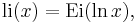 \hbox{li}(x)=\hbox{Ei}(\ln x) , \,\!