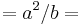 =a^2/b=