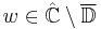 w \in \mathbb{\hat{C}}\setminus \overline{\mathbb{D}}